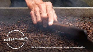 The first, innovative and contemporary digital museum of coffee.
 