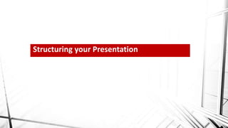 Structuring your Presentation
 