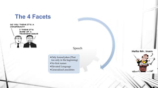 The 4 Facets
Speech
•Only formal jokes (That
too only in the beginning)
•No first names
•Elevated Language
•Generalized an...