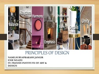 NAME:SURYAPRAKASH JANGIR
ENR NO.4293
ST. FRANSIS INSTITUTE OF ART &
DESIGN
PRINCIPLES OF DESIGN
 
