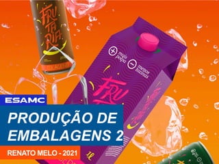 PRODUÇÃO DE
EMBALAGENS 2
RENATO MELO - 2021
 