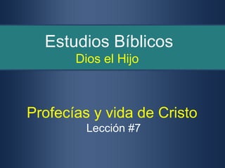Estudios Bíblicos
       Dios el Hijo



Profecías y vida de Cristo
         Lección #7
 