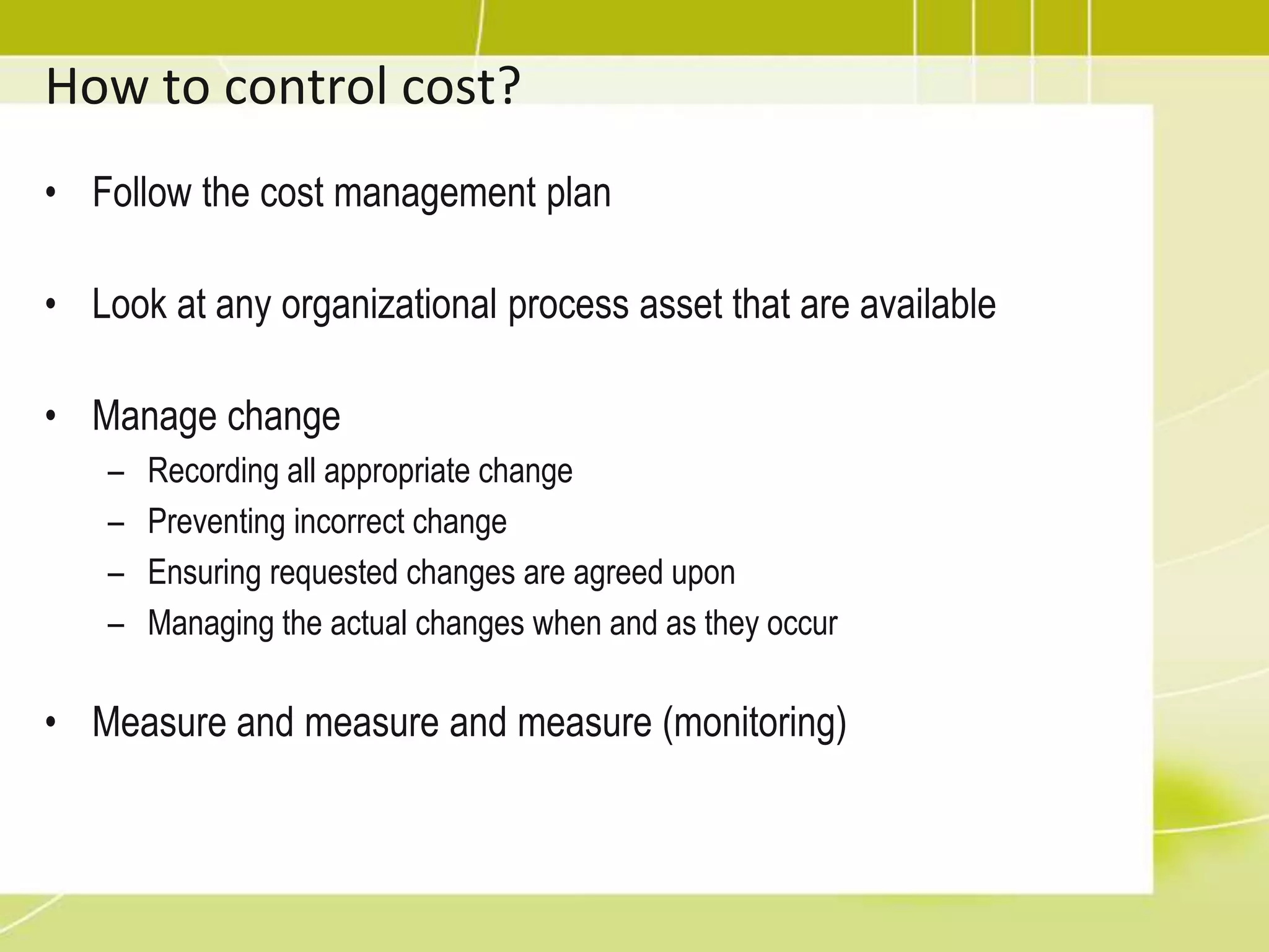 Determines Budget: Other considerationsHigh level parametric estimate as a rule of thumbE.g. testing cost 50% of development costFunding limit reconciliation = checking cash flowWhen the money will be available? Reconciliation needed before proposed cost baseline and cost budget become finalSuch reconciliation is part of integration management