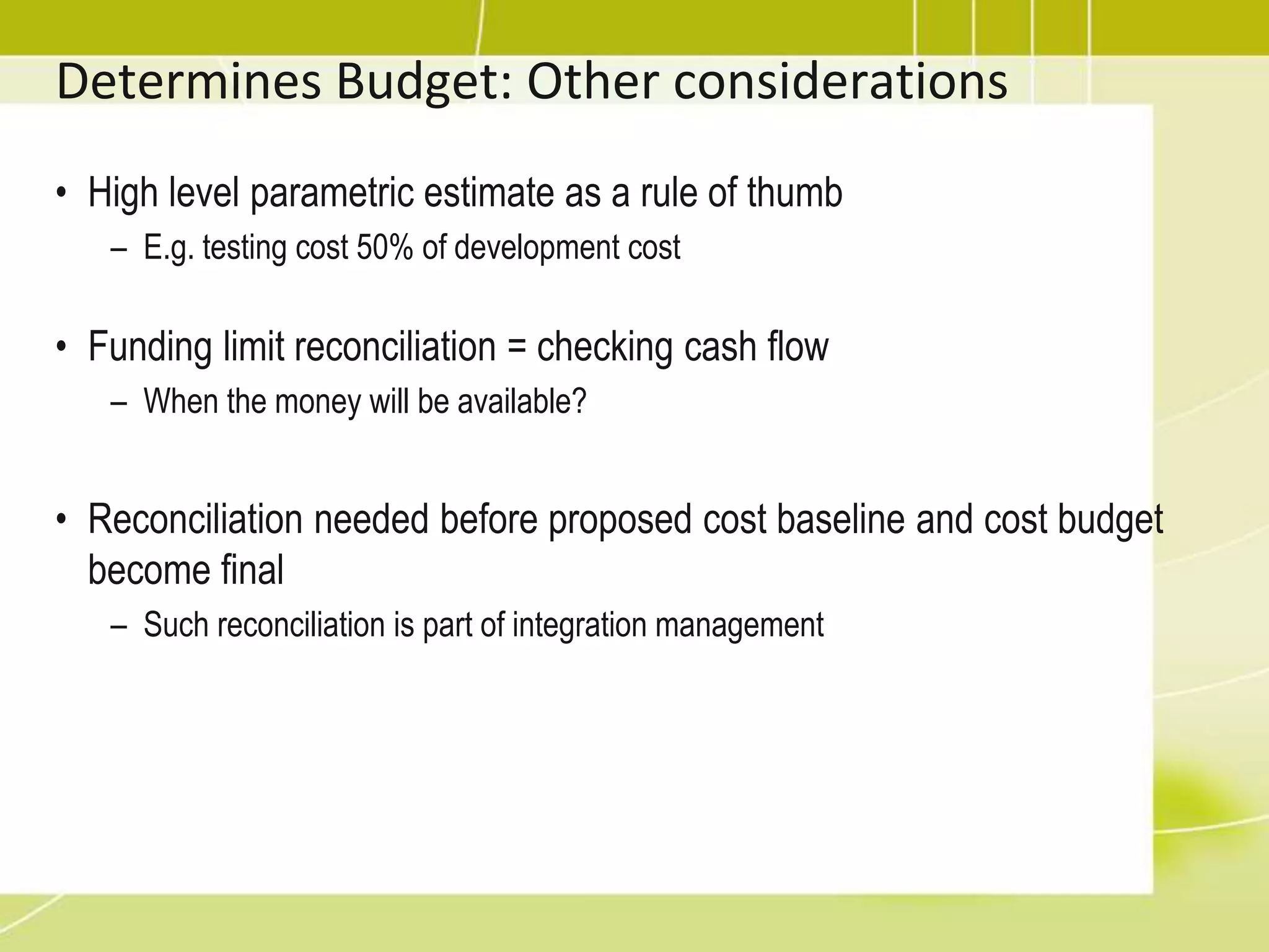 During the project and refined7.2 Determine BudgetProcess of aggregating the estimated cost of individual activities or work packages to establish an authorized cost baseline.
