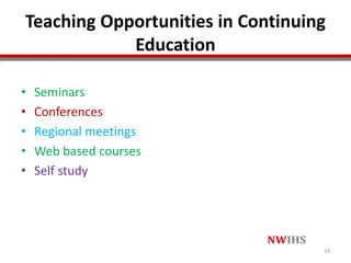 Teaching Opportunities in Continuing
Education
• Seminars
• Conferences
• Regional meetings
• Web based courses
• Self study
19
 
