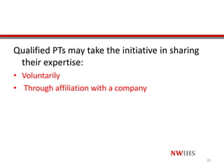 Qualified PTs may take the initiative in sharing
their expertise:
• Voluntarily
• Through affiliation with a company
20
 