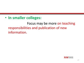 • In smaller colleges:
Focus may be more on teaching
responsibilities and publication of new
information.
27
 