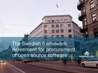 The Swedish framework
agreement for procurement
of open source software
 