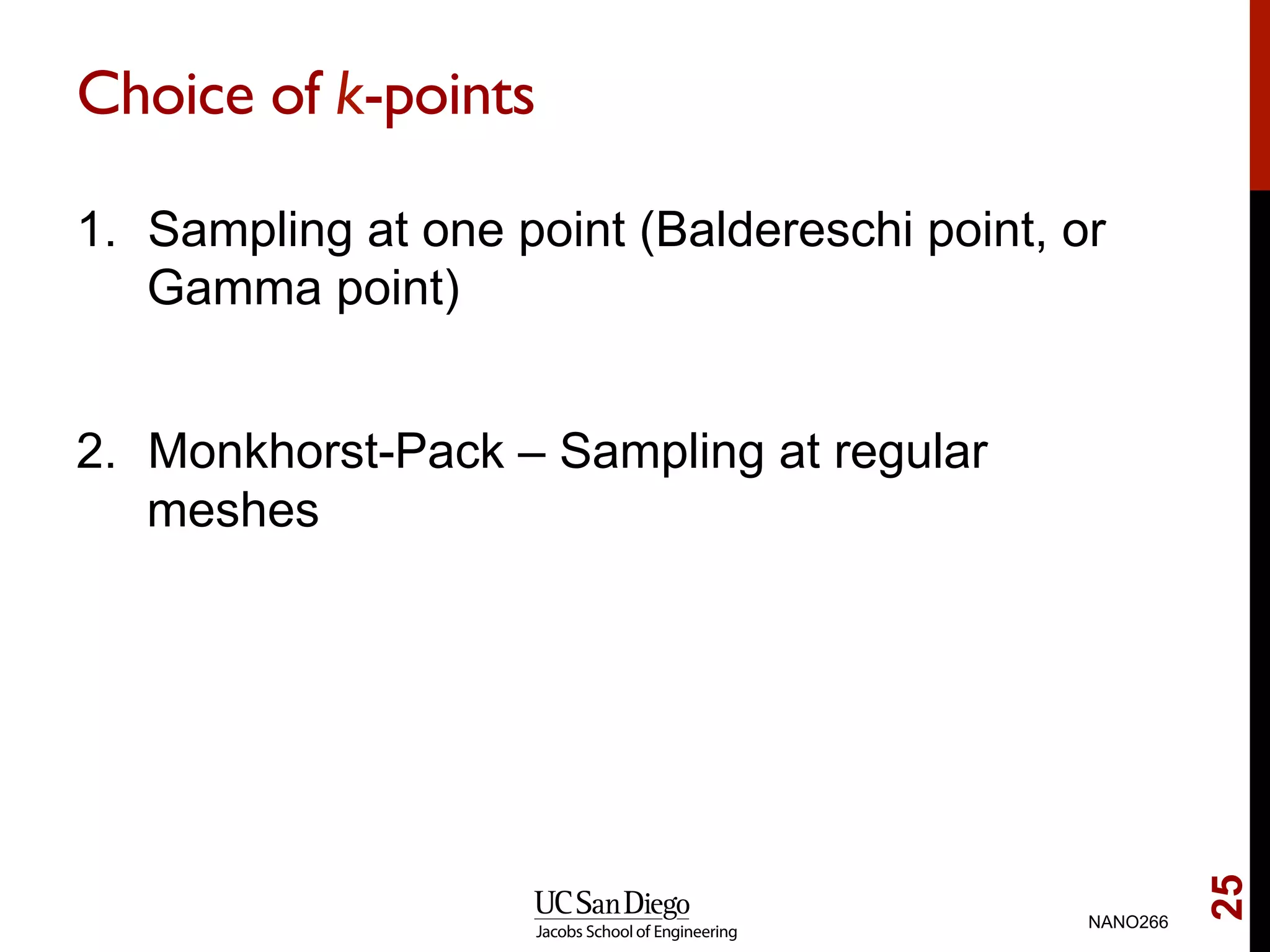 Choice of k-points
1.  Sampling at one point (Baldereschi point, or
Gamma point)
2.  Monkhorst-Pack – Sampling at regular
meshes
NANO266
25
 