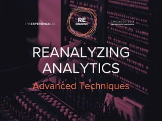 REANALYZING 
ANALYTICS 
Advanced Techniques 
 