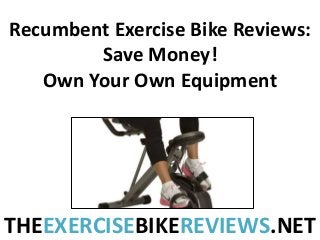 Recumbent Exercise Bike Reviews:
Save Money!
Own Your Own Equipment

THEEXERCISEBIKEREVIEWS.NET

 