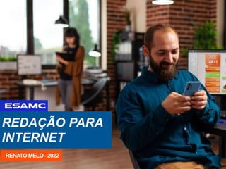 REDAÇÃO PARA
INTERNET
RENATO MELO - 2022
 