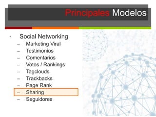 Principales Modelos
• Social Networking
– Marketing Viral
– Testimonios
– Comentarios
– Votos / Rankings
– Tagclouds
– Trackbacks
– Page Rank
– Sharing
– Seguidores
 