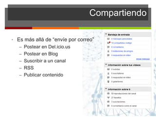 Compartiendo
• Es más allá de “envíe por correo”
– Postear en Del.icio.us
– Postear en Blog
– Suscribir a un canal
– RSS
– Publicar contenido
 