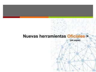 Nuevas herramientas Oficiales >
(sin aspas)
 