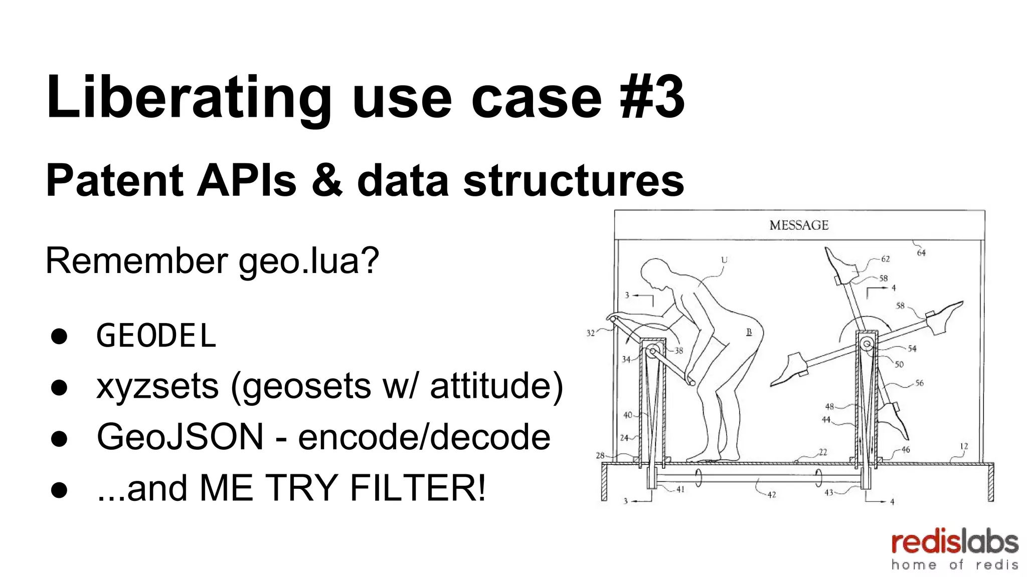 Liberating use case #3
Patent APIs & data structures
Remember geo.lua?
● GEODEL
● xyzsets (geosets w/ attitude)
● GeoJSON - encode/decode
● ...and ME TRY FILTER!
 