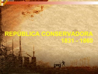REPÚBLICA CONSERVADORA 1831 - 1860 