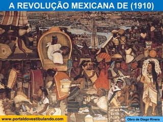 A REVOLUÇÃO MEXICANA DE (1910)
Obra de Diego Riverawww.portaldovestibulando.com
 