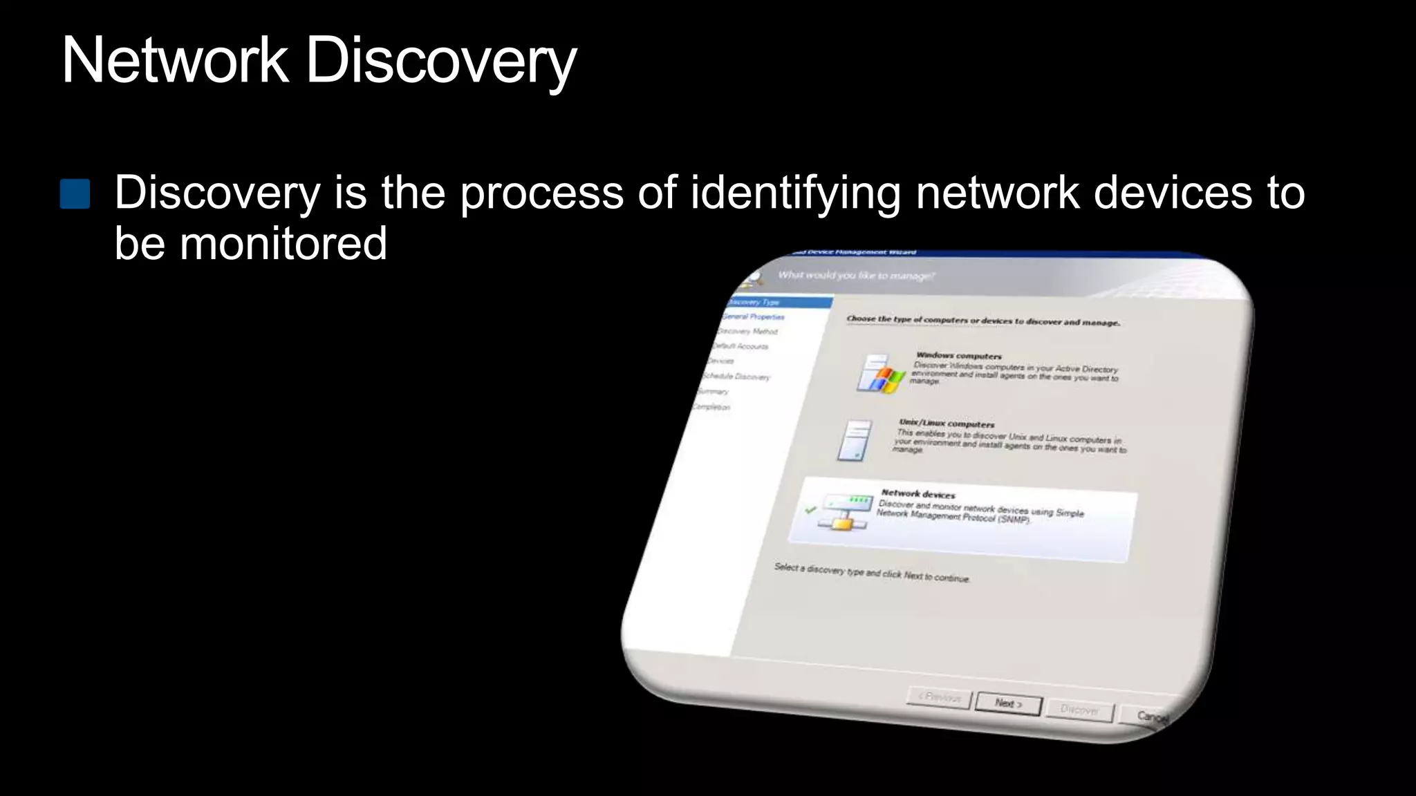 Network DiscoveryDiscovery is the process of identifying network devices to be monitored
