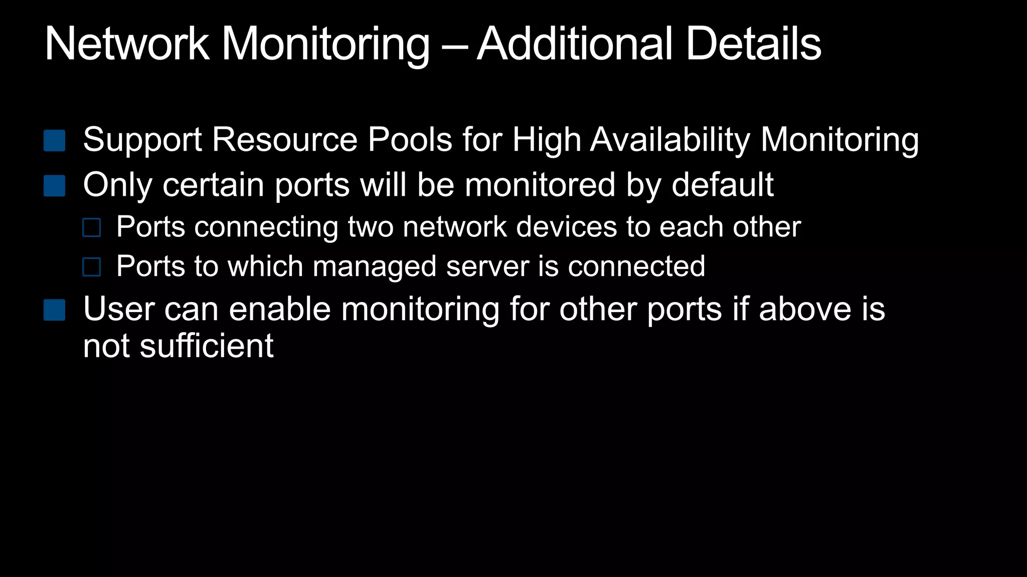 Network Monitoring – Additional DetailsSupport Resource Pools for High Availability MonitoringOnly certain ports will be monitored by defaultPorts connecting two network devices to each otherPorts to which managed server is connected User can enable monitoring for other ports if above is not sufficient