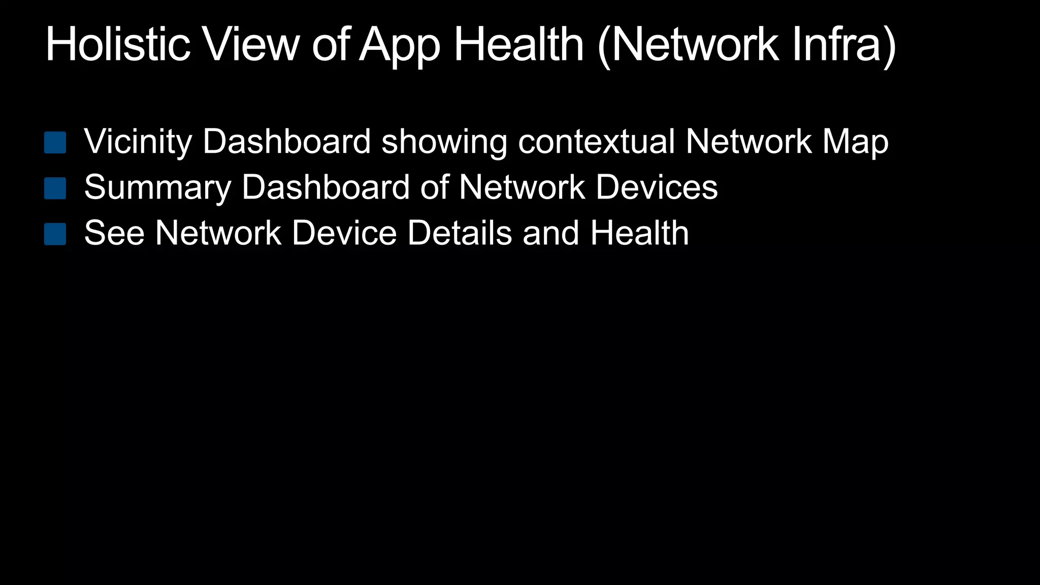 Holistic View of App Health (Network Infra)Vicinity Dashboard showing contextual Network MapSummary Dashboard of Network DevicesSee Network Device Details and Health