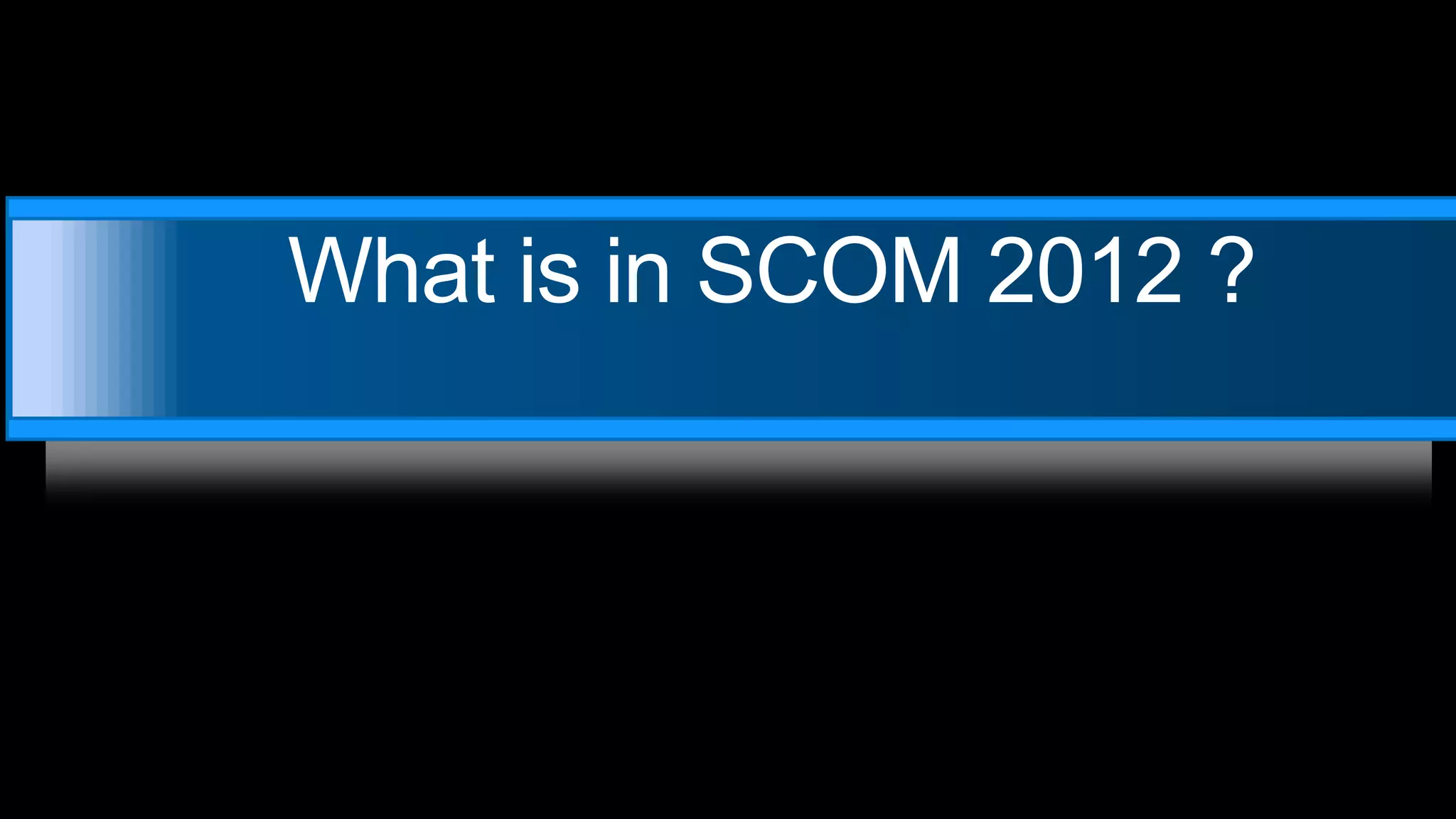 What is in SCOM 2012 ?