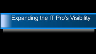 Expanding the IT Pro’s Visibility