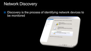 Network DiscoveryDiscovery is the process of identifying network devices to be monitored