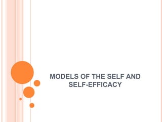 MODELS OF THE SELF AND
    SELF-EFFICACY
 