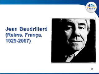 Jean Baudrillard
(Reims, França,
1929-2007)




                   57
 
