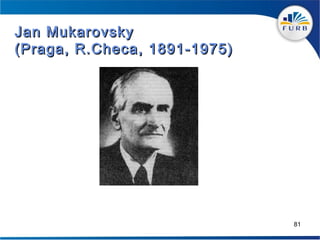 Jan Mukarovsky
(Praga, R.Checa, 1891-1975)




                              81
 