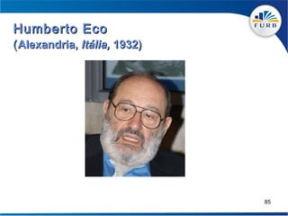 Humberto Eco
( Alexandria, Itália, 1932)




                              85
 