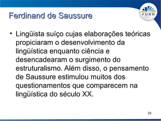Ferdinand de Saussurre

• Entre 1906 e 1911,            O seu Cours de linguistique
  Ferdinand de Saussure         généra...