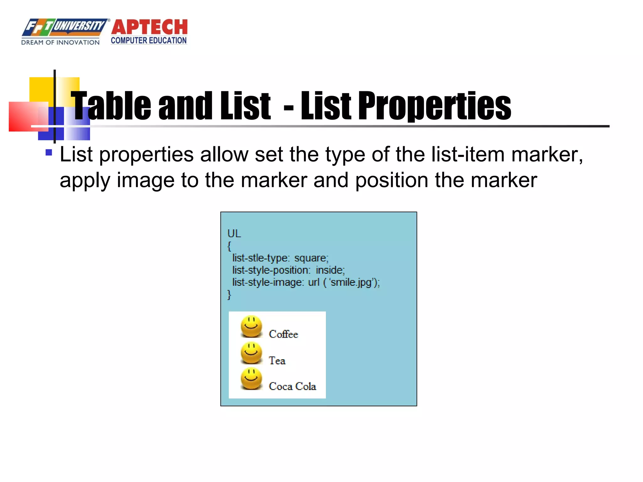 Table and List - List Properties List properties allow set the type of the list-item marker, apply image to the marker and position the marker 
