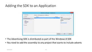 • The Advertising SDK is distributed as part of the Windows 8 SDK
• You need to add the assembly to any project that wants to include adverts
Adding the SDK to an Application
8/16/2014 ‹#›
 