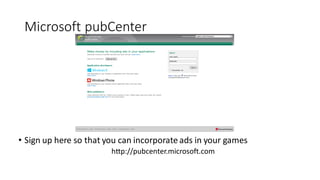 Microsoft pubCenter
• Sign up here so that you can incorporate ads in your games
http://pubcenter.microsoft.com
 