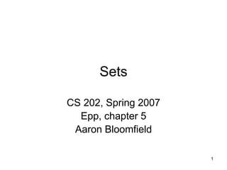 1
Sets
CS 202, Spring 2007
Epp, chapter 5
Aaron Bloomfield
 