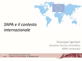 Giuseppe Sgorbati
Direttore Tecnico Scientifico
ARPA Lombardia
SNPA e il contesto
internazionale
 