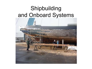 Shipbuilding
and Onboard Systems
 