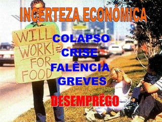 COLAPSO
CRISE
FALÊNCIA
GREVES
 