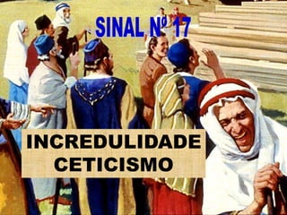 INCREDULIDADE
CETICISMO
 