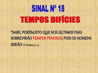 “SABE, PORÉM,ISTOQUE NOS ÚLTIMOS DIAS
SOBREVIRÃO TEMPOS PENOSOS; POIS OS HOMENS
SERÃO: II Timóteo3: 1-5
 