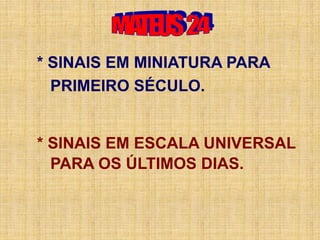 * SINAIS EM MINIATURA PARA
PRIMEIRO SÉCULO.
* SINAIS EM ESCALA UNIVERSAL
PARA OS ÚLTIMOS DIAS.
 