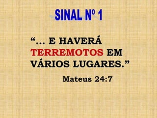 “... E HAVERÁ
TERREMOTOS EM
VÁRIOS LUGARES.”
Mateus 24:7
 