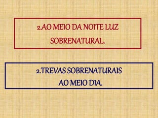 2.AO MEIO DA NOITE LUZ
SOBRENATURAL.
2.TREVAS SOBRENATURAIS
AO MEIO DIA.
 