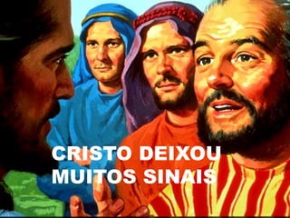 CRISTO DEIXOU
MUITOS SINAIS
 