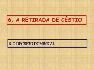 6. A RETIRADA DE CÉSTIO
6. O DECRETO DOMINICAL
 