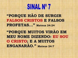 “PORQUE HÃO DE SURGIR
FALSOS CRISTOS E FALSOS
PROFETAS...” Mateus 24:24
“PORQUE MUITOS VIRÃO EM
MEU NOME DIZENDO: EU SOU
O CRISTO; E A MUITOS
ENGANARÃO.” Mateus 24:7
 
