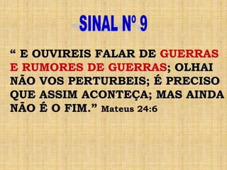 “ E OUVIREIS FALAR DE GUERRAS
E RUMORES DE GUERRAS; OLHAI
NÃO VOS PERTURBEIS; É PRECISO
QUE ASSIM ACONTEÇA; MAS AINDA
NÃO É O FIM.” Mateus 24:6
 
