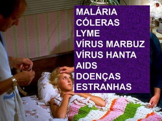 MALÁRIA
CÓLERAS
LYME
VÍRUS MARBUZ
VÍRUS HANTA
AIDS
DOENÇAS
ESTRANHAS
 